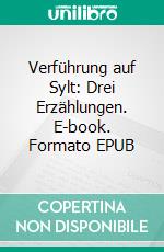 Verführung auf Sylt: Drei Erzählungen. E-book. Formato EPUB ebook