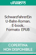 SchwarzfahrerEin U-Bahn-Roman. E-book. Formato EPUB ebook di Michael