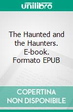 The Haunted and the Haunters. E-book. Formato EPUB ebook di Edward Bulwer Lytton