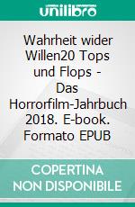 Wahrheit wider Willen20 Tops und Flops - Das Horrorfilm-Jahrbuch 2018. E-book. Formato EPUB ebook