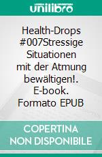 Health-Drops #007Stressige Situationen mit der Atmung bewältigen!. E-book. Formato EPUB ebook