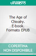 The Age of Chivalry. E-book. Formato EPUB ebook di Thomas Bulfinch