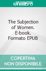 The Subjection of Women. E-book. Formato EPUB ebook di John Stuart Mill