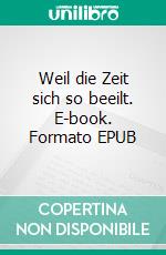 Weil die Zeit sich so beeilt. E-book. Formato EPUB ebook