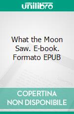 What the Moon Saw. E-book. Formato EPUB ebook di Hans Christian Andersen