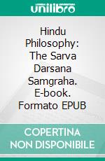 Hindu Philosophy: The Sarva Darsana Samgraha. E-book. Formato EPUB ebook di Madhava Acharya