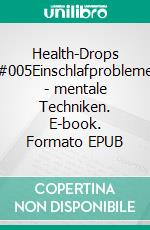 Health-Drops #005Einschlafprobleme - mentale Techniken. E-book. Formato EPUB ebook