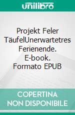 Projekt Feler TäufelUnerwartetres Ferienende. E-book. Formato EPUB ebook