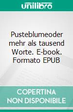 Pusteblumeoder mehr als tausend Worte. E-book. Formato EPUB ebook di Heidrun Päulgen