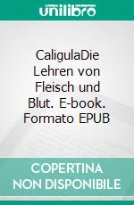 CaligulaDie Lehren von Fleisch und Blut. E-book. Formato EPUB ebook