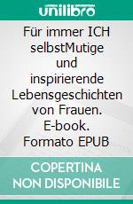 Für immer ICH selbstMutige und inspirierende Lebensgeschichten von Frauen. E-book. Formato EPUB ebook