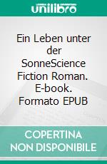 Ein Leben unter der SonneScience Fiction Roman. E-book. Formato EPUB ebook di Martin Guan Djien Chan