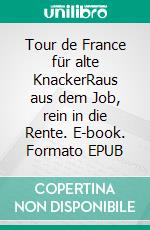 Tour de France für alte KnackerRaus aus dem Job, rein in die Rente. E-book. Formato EPUB