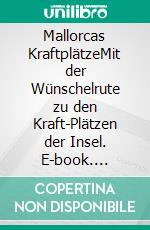 Mallorcas KraftplätzeMit der Wünschelrute zu den Kraft-Plätzen der Insel. E-book. Formato EPUB