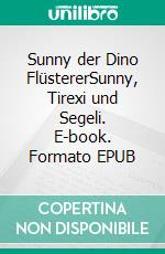 Sunny der Dino FlüstererSunny, Tirexi und Segeli. E-book. Formato EPUB ebook