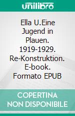 Ella U.Eine Jugend in Plauen. 1919-1929. Re-Konstruktion. E-book. Formato EPUB ebook