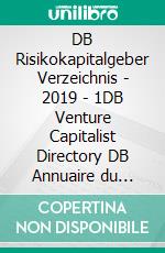 DB Risikokapitalgeber Verzeichnis  - 2019  - 1DB Venture Capitalist Directory DB  Annuaire du capital de risque. E-book. Formato EPUB ebook