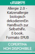 Allergie 2.0 - Katzenallergie biologisch dekodierenEin Handbuch zur Selbsthilfe. E-book. Formato EPUB ebook di Judith Kockelmann