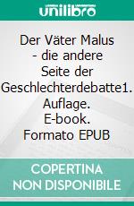 Der Väter Malus - die andere Seite der Geschlechterdebatte1. Auflage. E-book. Formato EPUB ebook