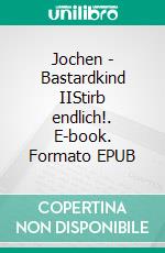 Jochen - Bastardkind IIStirb endlich!. E-book. Formato EPUB