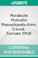 Moralische MotiveEin Massachusetts-Krimi. E-book. Formato EPUB ebook di Frank Huhnhäuser