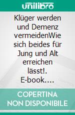 Klüger werden und Demenz vermeidenWie sich beides für Jung und Alt erreichen lässt!. E-book. Formato EPUB ebook di Peter Mersch