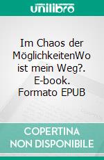 Im Chaos der MöglichkeitenWo ist mein Weg?. E-book. Formato EPUB ebook di Thea Johannsson