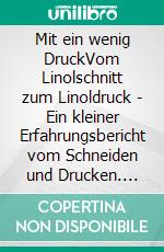 Mit ein wenig DruckVom Linolschnitt zum Linoldruck - Ein kleiner Erfahrungsbericht vom Schneiden und Drucken. E-book. Formato EPUB ebook