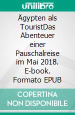 Ägypten als TouristDas Abenteuer einer Pauschalreise im Mai 2018. E-book. Formato EPUB ebook