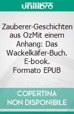 Zauberer-Geschichten aus OzMit einem Anhang: Das Wackelkäfer-Buch. E-book. Formato EPUB ebook
