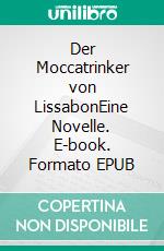 Der Moccatrinker von LissabonEine Novelle. E-book. Formato EPUB