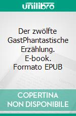 Der zwölfte GastPhantastische Erzählung. E-book. Formato EPUB ebook di Klaus Funke