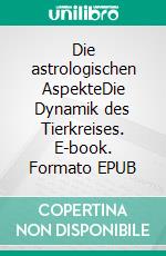 Die astrologischen AspekteDie Dynamik des Tierkreises. E-book. Formato EPUB ebook di Harry Eilenstein