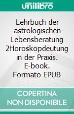 Lehrbuch der astrologischen Lebensberatung 2Horoskopdeutung in der Praxis. E-book. Formato EPUB ebook di Uwe Sonnenschein