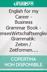 English for my Career - Business Grammar Book - TensesWirtschaftsenglisch Grammatik: Zeiten / Zeitformen. E-book. Formato EPUB ebook di Sophie Joline Schwablinger