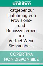Ratgeber zur Einführung von Provisions- und Bonussystemen im VertriebWenn Sie variabel vergüten wollen, machen Sie es richtig!. E-book. Formato EPUB ebook