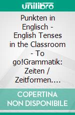 Punkten in Englisch - English Tenses in the Classroom - To go!Grammatik: Zeiten / Zeitformen. E-book. Formato EPUB ebook di Sophie Joline Schwablinger