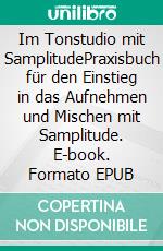 Im Tonstudio mit SamplitudePraxisbuch für den Einstieg in das Aufnehmen und Mischen mit Samplitude. E-book. Formato EPUB ebook