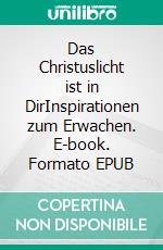 Das Christuslicht ist in DirInspirationen zum Erwachen. E-book. Formato EPUB ebook