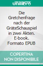 Die Gretchenfrage nach der GräteSchauspiel in zwei Akten. E-book. Formato EPUB ebook