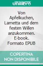 Von Apfelkuchen, Lametta und dem festen Willen anzukommen. E-book. Formato EPUB ebook di Inge Sander