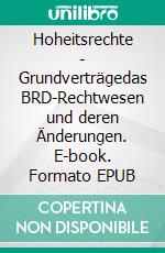 Hoheitsrechte - Grundverträgedas BRD-Rechtwesen und deren Änderungen. E-book. Formato EPUB ebook