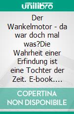 Der Wankelmotor - da war doch mal was?Die Wahrheit einer Erfindung ist eine Tochter der Zeit. E-book. Formato EPUB ebook