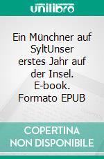Ein Münchner auf SyltUnser erstes Jahr auf der Insel. E-book. Formato EPUB ebook