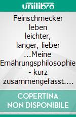 Feinschmecker leben leichter, länger, lieber ...Meine Ernährungsphilosophie - kurz zusammengefasst. E-book. Formato EPUB ebook