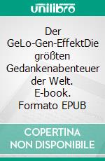 Der GeLo-Gen-EffektDie größten Gedankenabenteuer der Welt. E-book. Formato EPUB