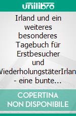 Irland und ein weiteres besonderes Tagebuch für Erstbesucher und WiederholungstäterIrland - eine bunte Faszination. E-book. Formato EPUB ebook