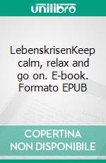 LebenskrisenKeep calm, relax and go on. E-book. Formato EPUB ebook di Tobias van der Velde