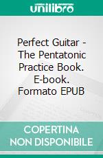 Perfect Guitar - The Pentatonic Practice Book. E-book. Formato EPUB ebook