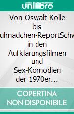 Von Oswalt Kolle bis Schulmädchen-ReportSchwule in den Aufklärungsfilmen und Sex-Komödien der 1970er Jahre. E-book. Formato EPUB ebook